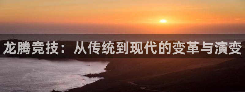意昂体育4平台注册要钱吗是真的吗：龙腾竞技：从传统到现代的变