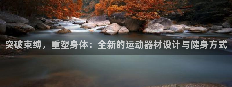意昂体育4招商电话：突破束缚，重塑身体：全新的运动器
