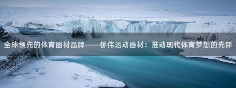注册意昂4：全球领先的体育器材品牌——侨伟运动器材：