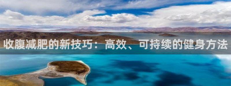 海南意昂体育4发展怎么样：收腹减肥的新技巧：高效、可持续的健