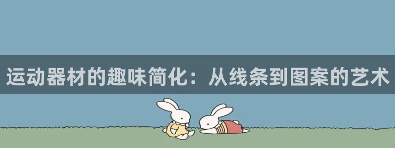 意昂4五金厂：运动器材的趣味简化：从线条到图案的艺术