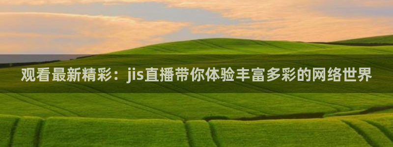 nba绿茵免费直播：观看最新精彩：jis直播带你体验丰富多彩的网络世界