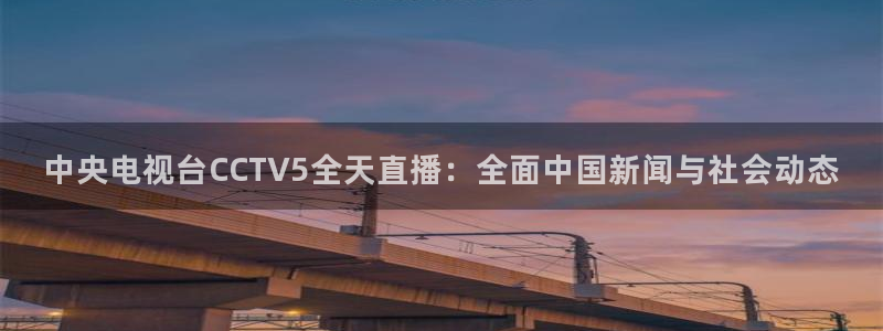 绿茵直播nba免费：中央电视台CCTV5全天直播：全面中国新闻与社会动态