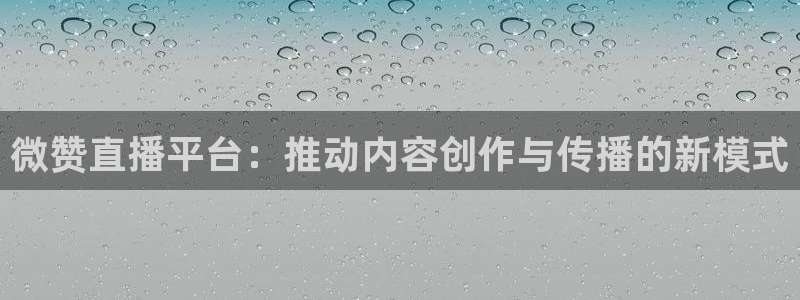 绿茵体育live直播：微赞直播平台：推动内容创作与传播的新模式